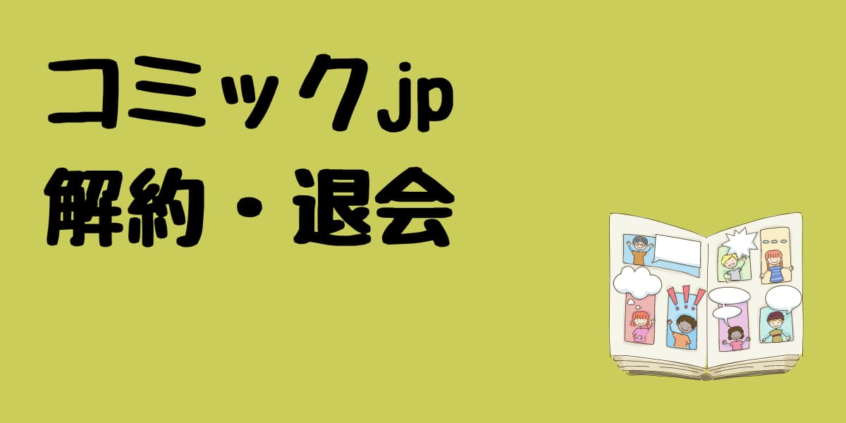 コミックjpが上手く解約・退会できない方へ